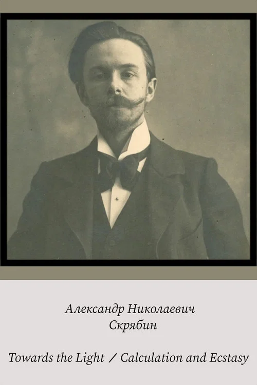 Alexander Scriabin &ndash; Towards the Light / Calculation and Ecstasy
