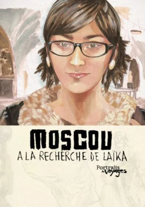 Portraits de Voyages - Moscou: &Agrave; la recherche de La&iuml;ka
