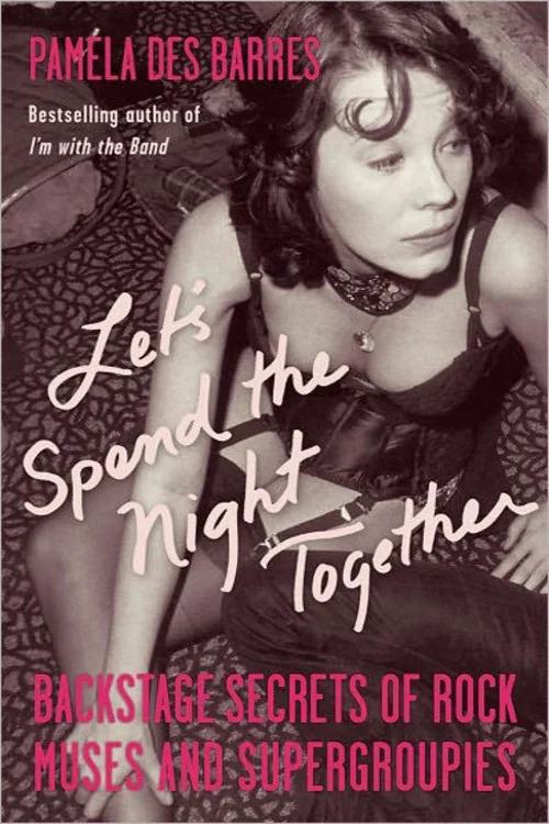 Let&rsquo;s Spend the Night Together: Confessions of Rock&rsquo;s Greatest Groupies