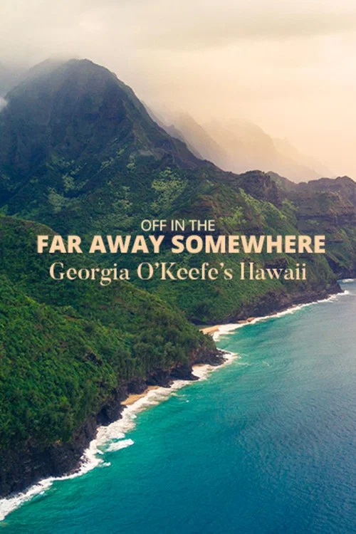 Off in the Far Away Somewhere: Georgia O&rsquo;Keeffe&rsquo;s Hawaii