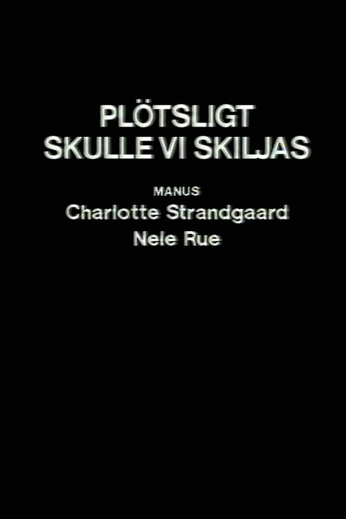 Pl&ouml;tsligt skulle vi skiljas