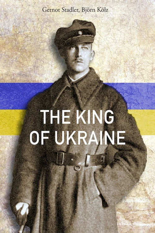 Wilhelm von Habsburg - Der K&ouml;nig der Ukraine