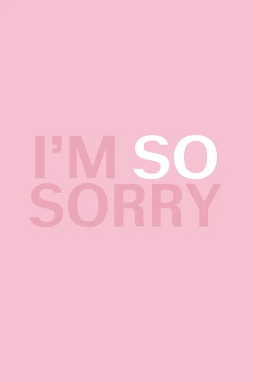 I'm SO Sorry