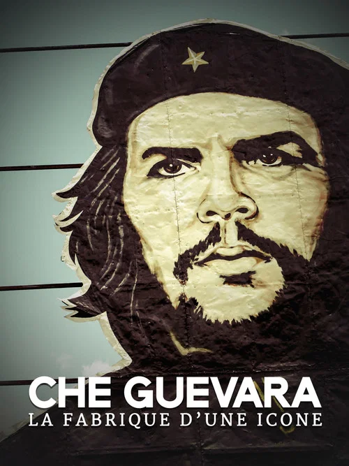 Che Guevara, la fabrique d'une ic&ocirc;ne
